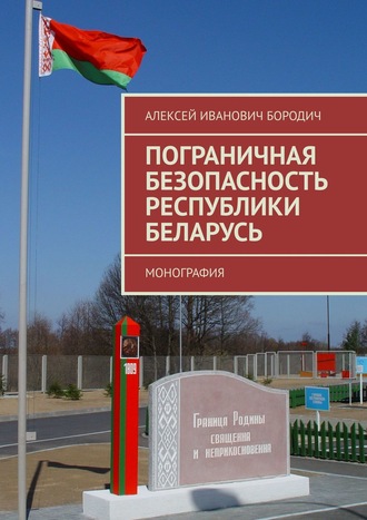 Алексей Бородич, Пограничная безопасность Республики Беларусь. Монография