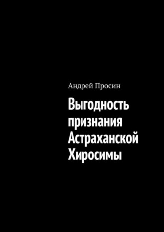 Андрей Просин, Выгодность признания Астраханской Хиросимы