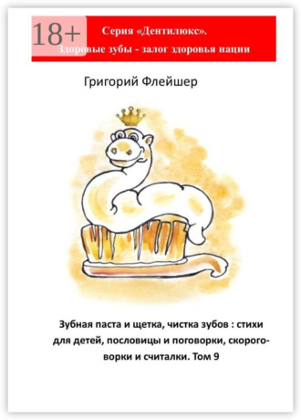 Зубная паста и щетка, чистка зубов: стихи для детей, пословицы и поговорки, скороговорки и считалки. Том 9 Григорий Флейшер, Зубная паста и щетка, чистка зубов: стихи для детей, пословицы и поговорки, скороговорки и считалки. Том 9