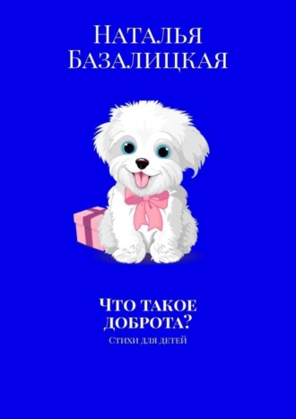 Наталья Базалицкая, Что такое доброта? Стихи для детей