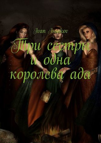 Ivan Issakov, Три сестры и одна королева ада