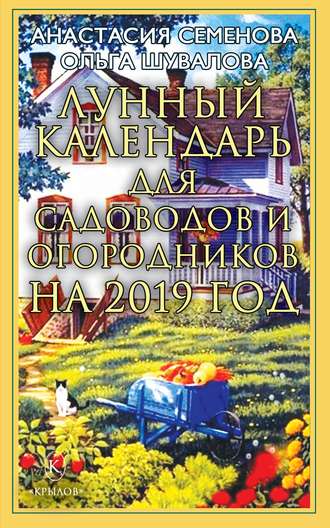 Анастасия Семенова, Ольга Шувалова, Лунный календарь для садоводов и огородников на 2019 год
