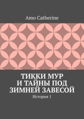 Amo Catherine, Тикки Мур и Тайны под зимней завесой. История 1