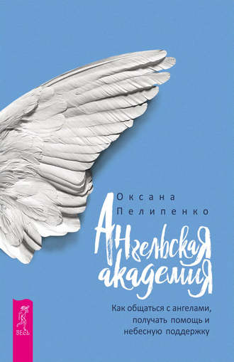 Оксана Пелипенко, Ангельская Академия. Как общаться с ангелами, получать помощь и небесную поддержку