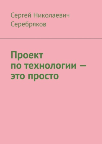 Сергей Серебряков, Проект по технологии – это просто