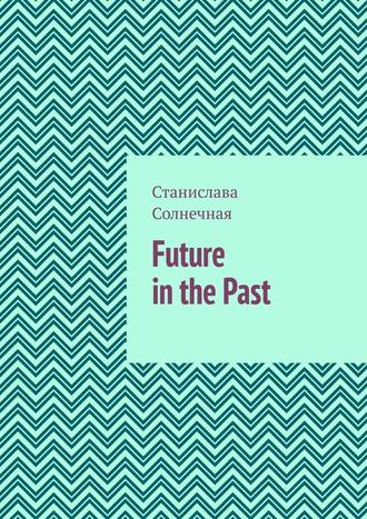 Станислава Солнечная, Future in the Past. Часть 1