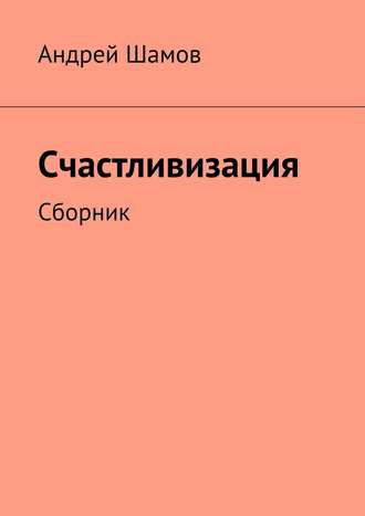 Андрей Шамов, Счастливизация. Сборник