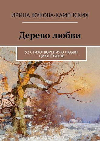 Ирина Жукова-Каменских, Дерево любви. 52 стихотворения о любви. Цикл стихов