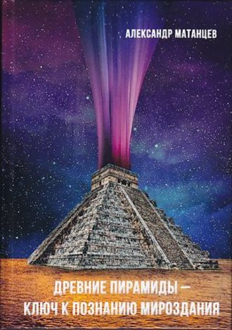 Александр Матанцев, Древние пирамиды – ключ к познанию мироздания