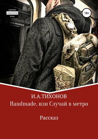 Илья Тихонов, Handmade, или Случай в метро