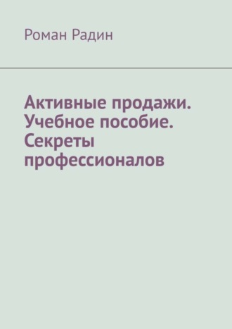 Роман Радин, Активные продажи. Учебное пособие. Секреты профессионалов