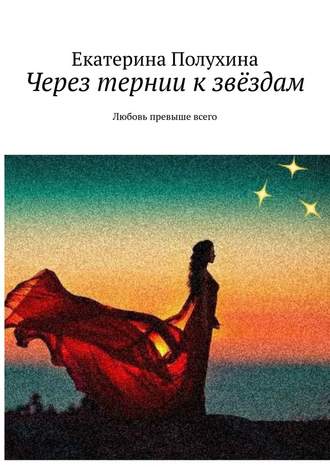 Екатерина Полухина, Через тернии к звёздам. Любовь превыше всего