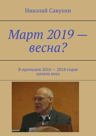 Николай Савухин, Март 2019 – весна? В проекции 2016 – 2018 годов начала века