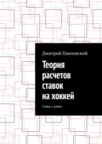 Дмитрий Павловский, Теория расчетов ставок на хоккей. Ставь с умом