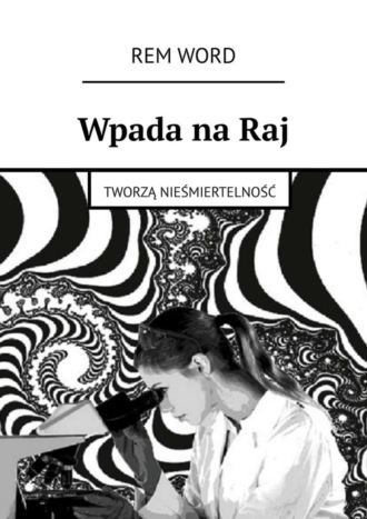 Rem Word, Wpada na Raj. Tworzą nieśmiertelność