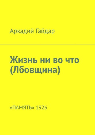 Аркадий Гайдар, Жизнь ни во что (Лбовщина). «Память» 1926