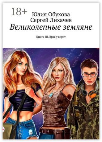 Великолепные земляне. Книга III. Враг у ворот Сергей Лихачев, Юлия Обухова, Великолепные земляне. Книга III. Враг у ворот
