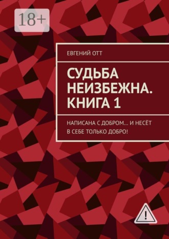 Судьба неизбежна. Книга 1. Написана с добром… и несёт в себе только добро! Евгений Отт, Судьба неизбежна. Книга 1. Написана с добром… и несёт в себе только добро!