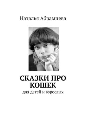 Наталья Абрамцева, Сказки про кошек. для детей и взрослых