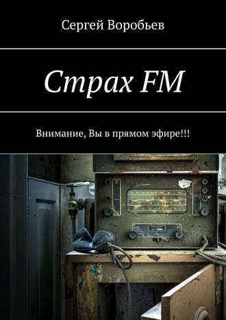 Сергей Воробьев, Страх FM. Внимание, Вы в прямом эфире!!!