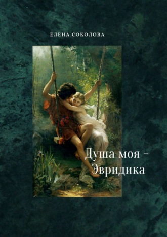 Elena Sokolova, Душа моя – Эвридика. Почти подлинная история