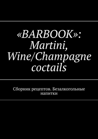 Валерий Kayupov, «BARBOOK» MARTINI Wine/Champagne coctails. Сборник рецептов БЕЗАЛКОГОЛЬНЫЕ НАПИТКИ