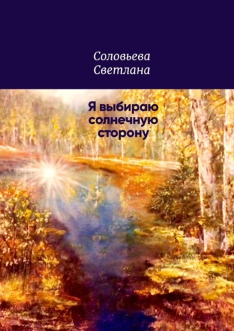 Я выбираю солнечную сторону Светлана Соловьева, Я выбираю солнечную сторону