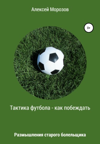 Алексей Морозов, Тактика футбола – как побеждать. Размышления старого болельщика