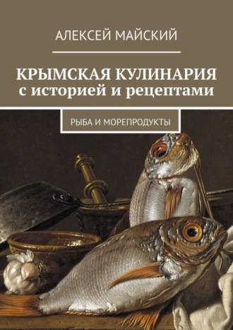 Алексей Майский, Крымская кулинария с историей и рецептами. Рыба и морепродукты