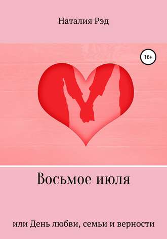 Наталия Рэд, Восьмое июля, или День любви, семьи и верности