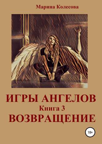 Марина Колесова, Игры ангелов. Книга 3. Возвращение