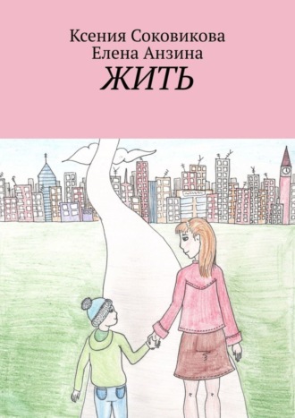 Жить Елена Анзина, Ксения Соковикова, Жить