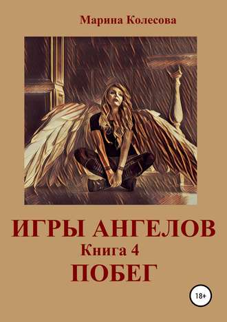Марина Колесова, Игры ангелов. Книга 4. Побег