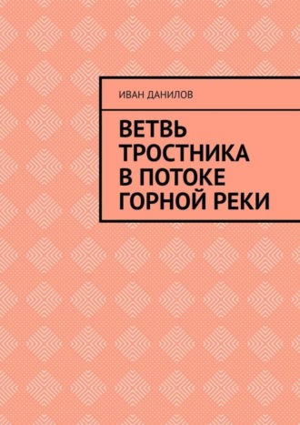 Иван Данилов, Ветвь тростника в потоке горной реки