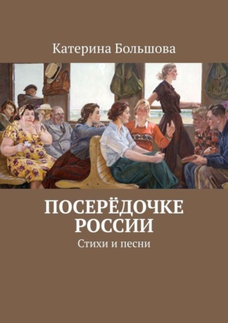 Катерина Большова, Посерёдочке России. Стихи и песни