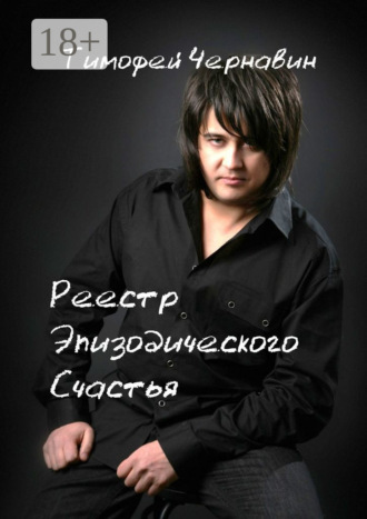 Реестр Эпизодического Счастья Тимофей Чернавин, Реестр Эпизодического Счастья