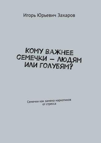 Игорь Захаров, Кому важнее семечки – людям или голубям? Семечки как замена наркотиков от стресса