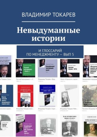 Невыдуманные истории. И глоссарий по менеджменту – вып. 5 Владимир Токарев, Невыдуманные истории. И глоссарий по менеджменту – вып. 5