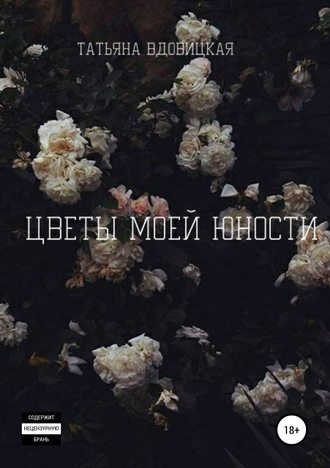 Татьяна Вдовицкая, Цветы моей юности