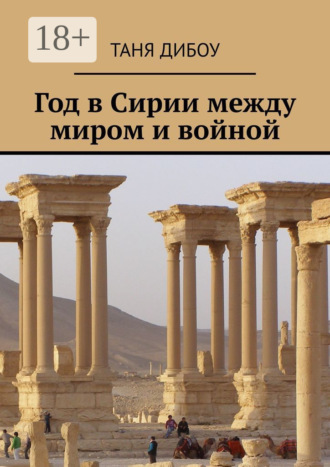 Год в Сирии между миром и войной Таня Дибоу, Год в Сирии между миром и войной