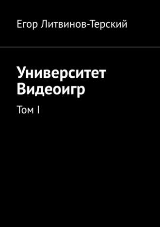 Егор Литвинов-Терский, Университет Видеоигр. Том I