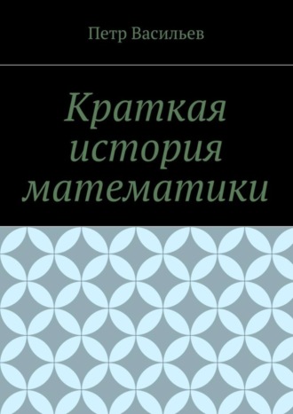 Петр Васильев, Краткая история математики