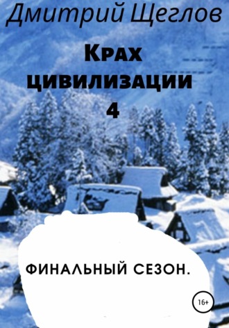 Дмитрий Щеглов, Крах цивилизации – 4. Финальный сезон