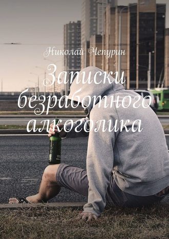 Николай Чепурин, Записки безработного алкоголика