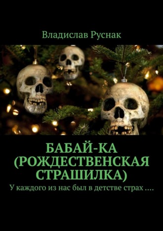 Владислав Руснак, Бабай-ка (Рождественская страшилка). У каждого из нас был в детстве страх ….