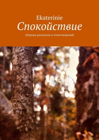 Спокойствие. Сборник рассказов и стихотворений Ekaterinie, Спокойствие. Сборник рассказов и стихотворений