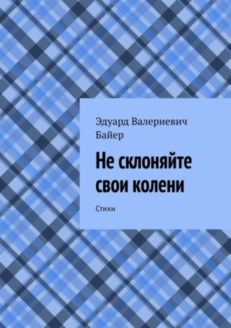 Эдуард Байер, Не склоняйте свои колени. Стихи