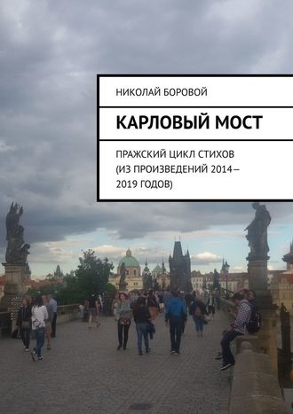 Николай Боровой, Карловый мост. Пражский цикл стихов (из произведений 2014–2019 годов)
