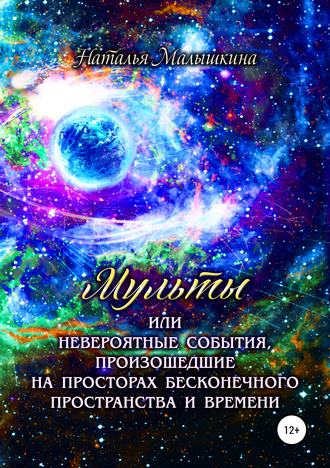 Наталья Малышкина, Мульты или Невероятные события, произошедшие на просторах бесконечного пространства и времени