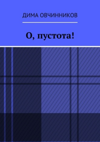 Дима Овчинников, О, пустота!